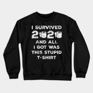 I Survived 2020 And All I Got Was This Stupid T-Shirt Crewneck Sweatshirt